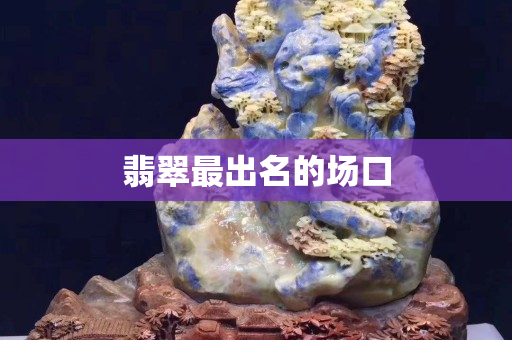 翡翠最出名的场口