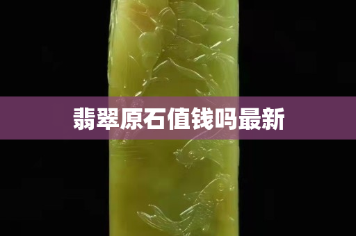 翡翠原石值钱吗最新