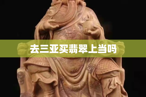 去三亚买翡翠上当吗