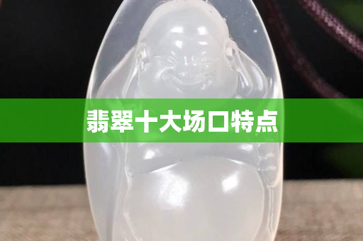 翡翠十大场口特点