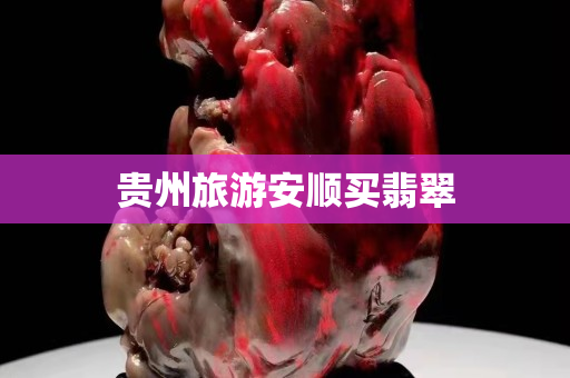 贵州旅游安顺买翡翠