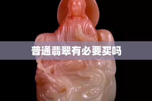 普通翡翠有必要买吗
