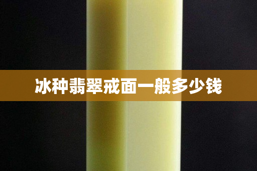 冰种翡翠戒面一般多少钱