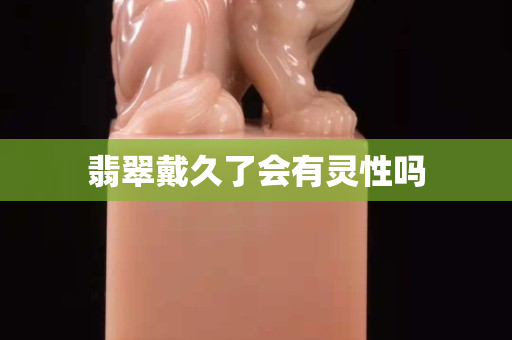 翡翠戴久了会有灵性吗