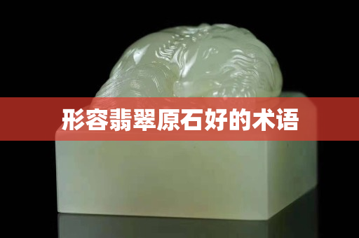 形容翡翠原石好的术语