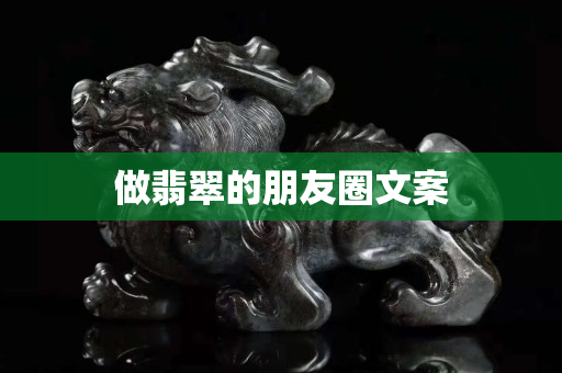 做翡翠的朋友圈文案