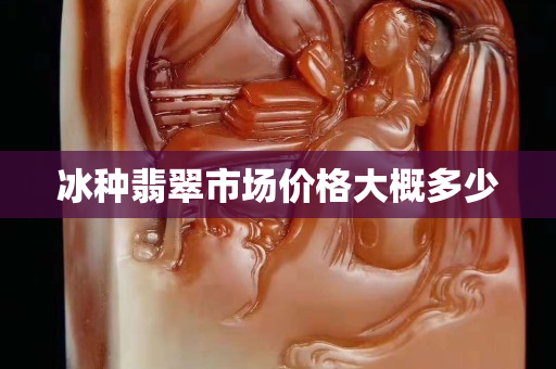 冰种翡翠市场价格大概多少