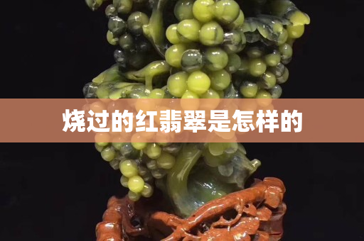 烧过的红翡翠是怎样的