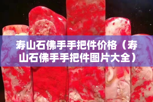 寿山石佛手手把件价格（寿山石佛手手把件图片大全）