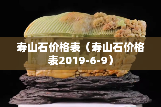 寿山石价格表（寿山石价格表2019-6-9）