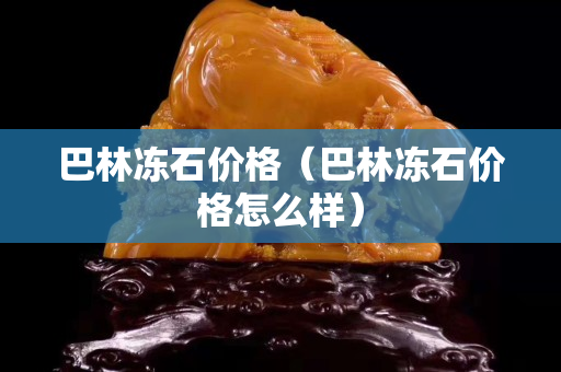 巴林冻石价格（巴林冻石价格怎么样）