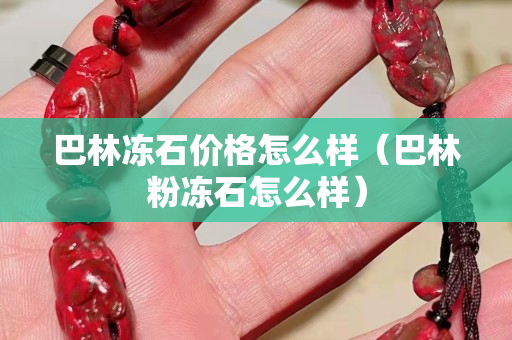 巴林冻石价格怎么样（巴林粉冻石怎么样）
