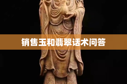销售玉和翡翠话术问答