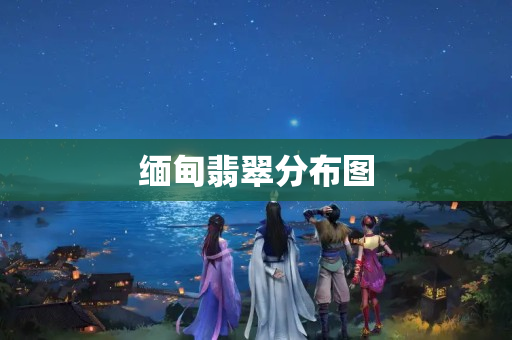 缅甸翡翠分布图