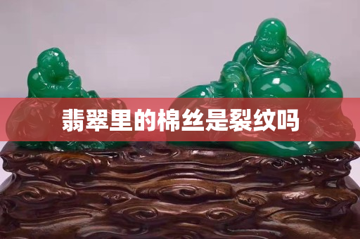 翡翠里的棉丝是裂纹吗