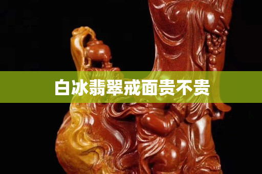 白冰翡翠戒面贵不贵