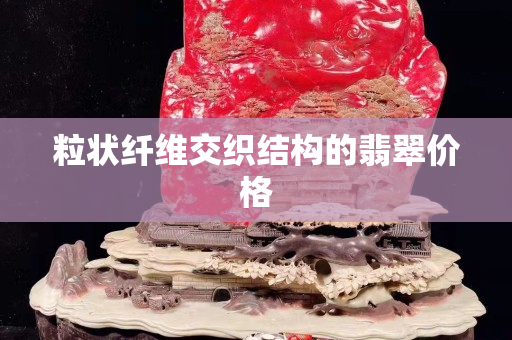 粒状纤维交织结构的翡翠价格