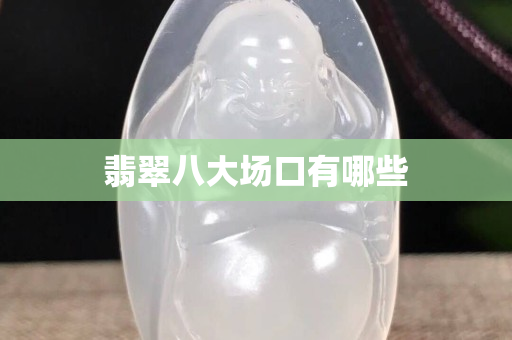 翡翠八大场口有哪些