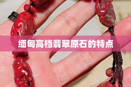 缅甸高档翡翠原石的特点