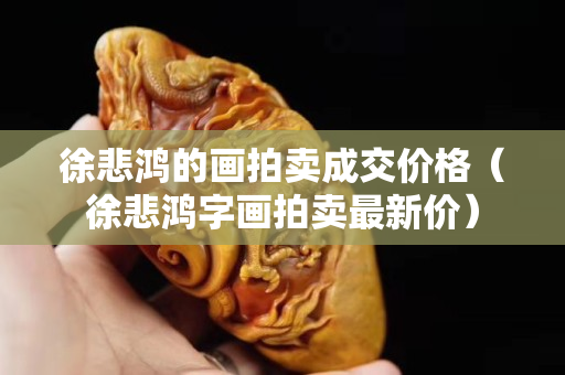 徐悲鸿的画拍卖成交价格（徐悲鸿字画拍卖最新价）