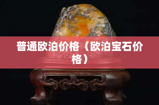 普通欧泊价格（欧泊宝石价格）