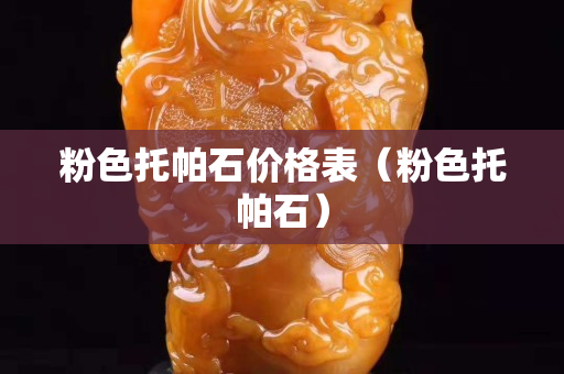 粉色托帕石价格表（粉色托帕石）