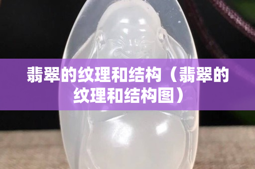 翡翠的纹理和结构（翡翠的纹理和结构图）