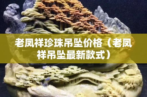 老凤祥珍珠吊坠价格（老凤祥吊坠最新款式）