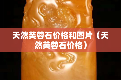 天然芙蓉石价格和图片（天然芙蓉石价格）