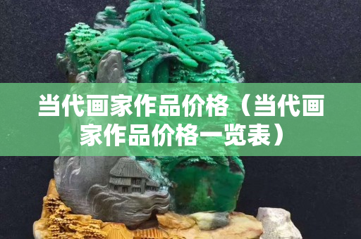 当代画家作品价格（当代画家作品价格一览表）