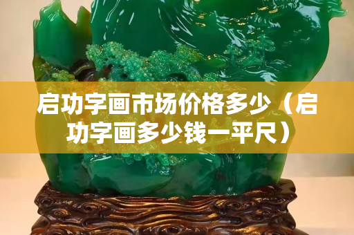 启功字画市场价格多少（启功字画多少钱一平尺）