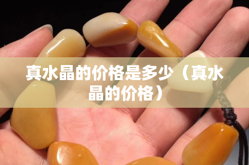 真水晶的价格是多少（真水晶的价格）