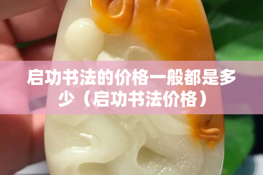 启功书法的价格一般都是多少（启功书法价格）