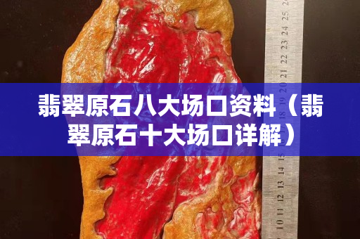 翡翠原石八大场口资料（翡翠原石十大场口详解）