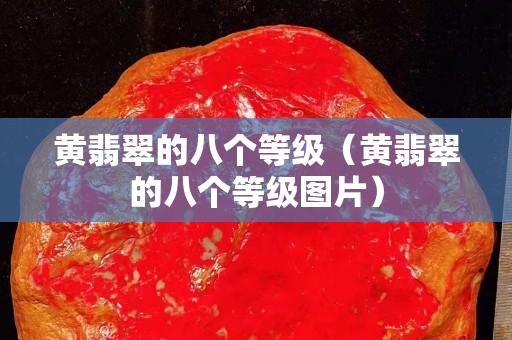 黄翡翠的八个等级（黄翡翠的八个等级图片）