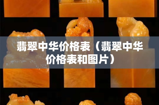 翡翠中华价格表（翡翠中华价格表和图片）