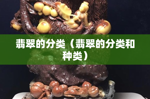 翡翠的分类（翡翠的分类和种类）