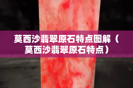 莫西沙翡翠原石特点图解（莫西沙翡翠原石特点）
