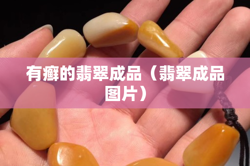 有癣的翡翠成品（翡翠成品图片）
