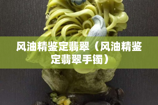 风油精鉴定翡翠（风油精鉴定翡翠手镯）