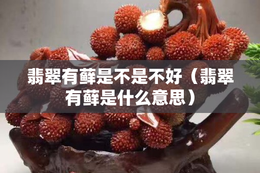 翡翠有藓是不是不好（翡翠有藓是什么意思）