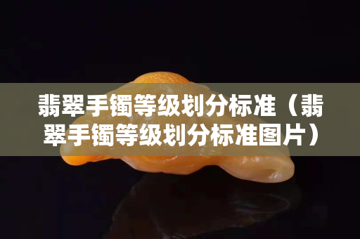 翡翠手镯等级划分标准（翡翠手镯等级划分标准图片）
