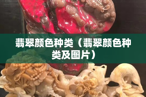 翡翠颜色种类（翡翠颜色种类及图片）