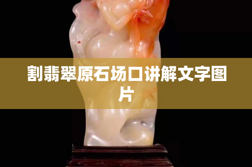 割翡翠原石场口讲解文字图片