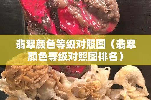 翡翠颜色等级对照图（翡翠颜色等级对照图排名）