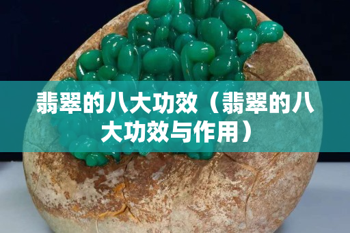 翡翠的八大功效（翡翠的八大功效与作用）