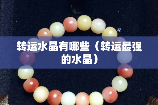 转运水晶有哪些（转运最强的水晶）