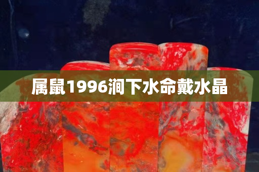 属鼠1996涧下水命戴水晶
