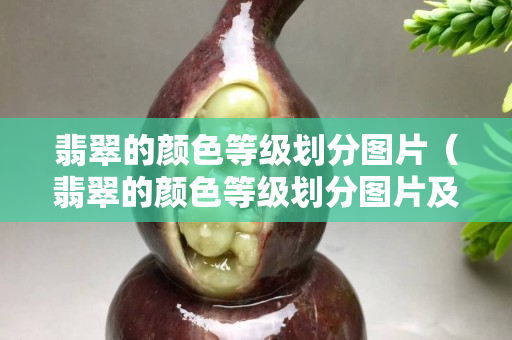 翡翠的颜色等级划分图片（翡翠的颜色等级划分图片及价格）