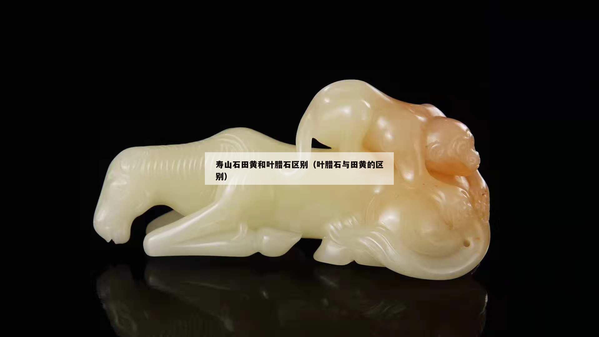 寿山石田黄和叶腊石区别（叶腊石与田黄的区别）